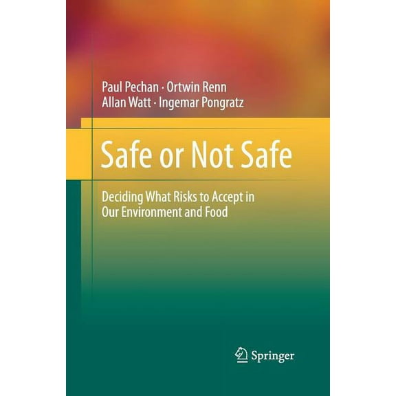 Safe or Not Safe: Deciding What Risks to Accept in Our Environment and Food, (Paperback)