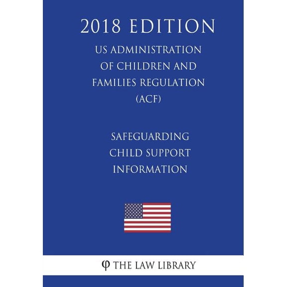 Safeguarding Child Support Information (Us Administration of Children and Families Regulation) (Acf) (2018 Edition)