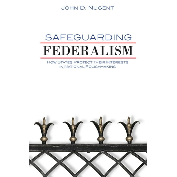 Safeguarding Federalism: How States Protect Their Interests in National Policymaking, (Paperback)