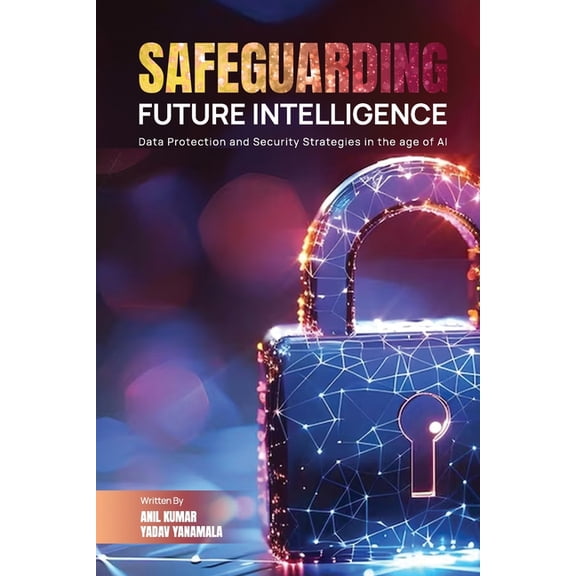 Safeguarding Future Intelligence Data Protection and Security Strategies in the age of AI, (Paperback)
