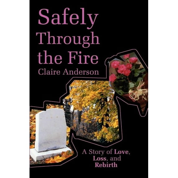 Safely Through the Fire: A Story of Love, Loss, and Rebirth, (Paperback)