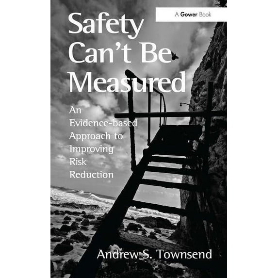 Safety Can't Be Measured: An Evidence-based Approach to Improving Risk Reduction, (Hardcover)