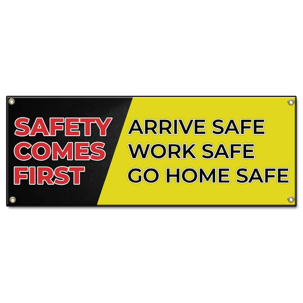 Safety Comes First Arrive Safe Work Safe Go Home Safe 36" X 96