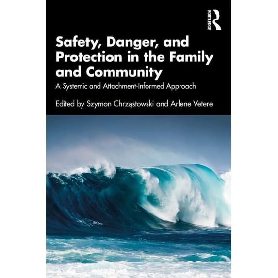 Safety, Danger, and Protection in the Family and Community: A Systemic and Attachment-Informed Approach, (Paperback)