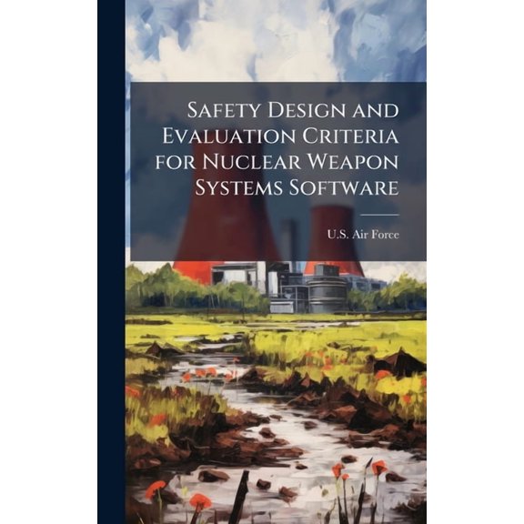 Safety Design and Evaluation Criteria for Nuclear Weapon Systems Software, (Hardcover)