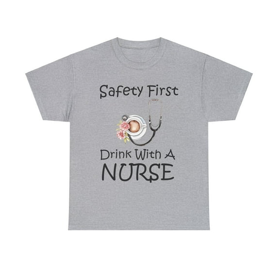 Safety First Drink With A Nurse shirt, Sarcastic Gift Nurse ID-0314-4FS4