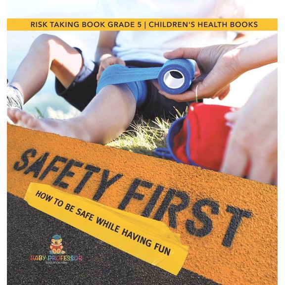 Safety First! How to Be Safe While Having Fun Risk Taking Book Grade 5 Children's Health Books, (Hardcover)