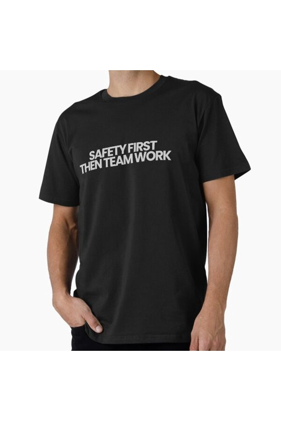 Safety First Then Team Work Premium Made in USA Mens Tshirt S to 5XL