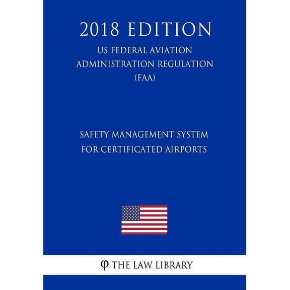 Safety Management System for Certificated Airports (US Federal Aviation Administration Regulation) (FAA) (2018 Edition) (Paperback)