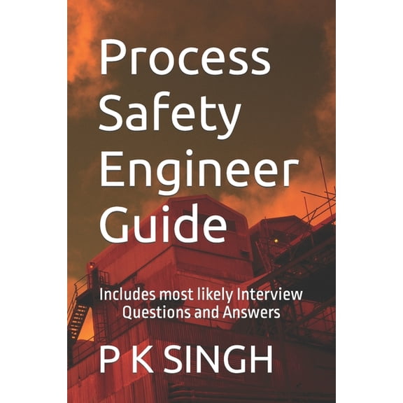 Safety Series Books: Process Safety Engi Process Safety Engineer Guide: Includes most likely Interview Questions and Answers, Book 2, (Paperback)