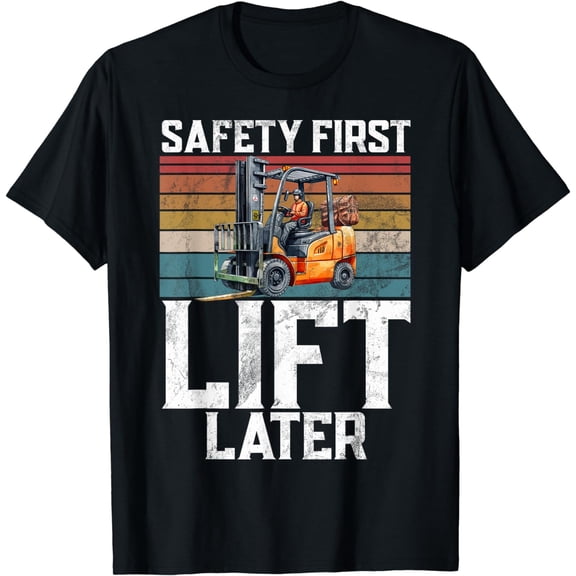 Safety first Lift Later Forklift T-Shirt