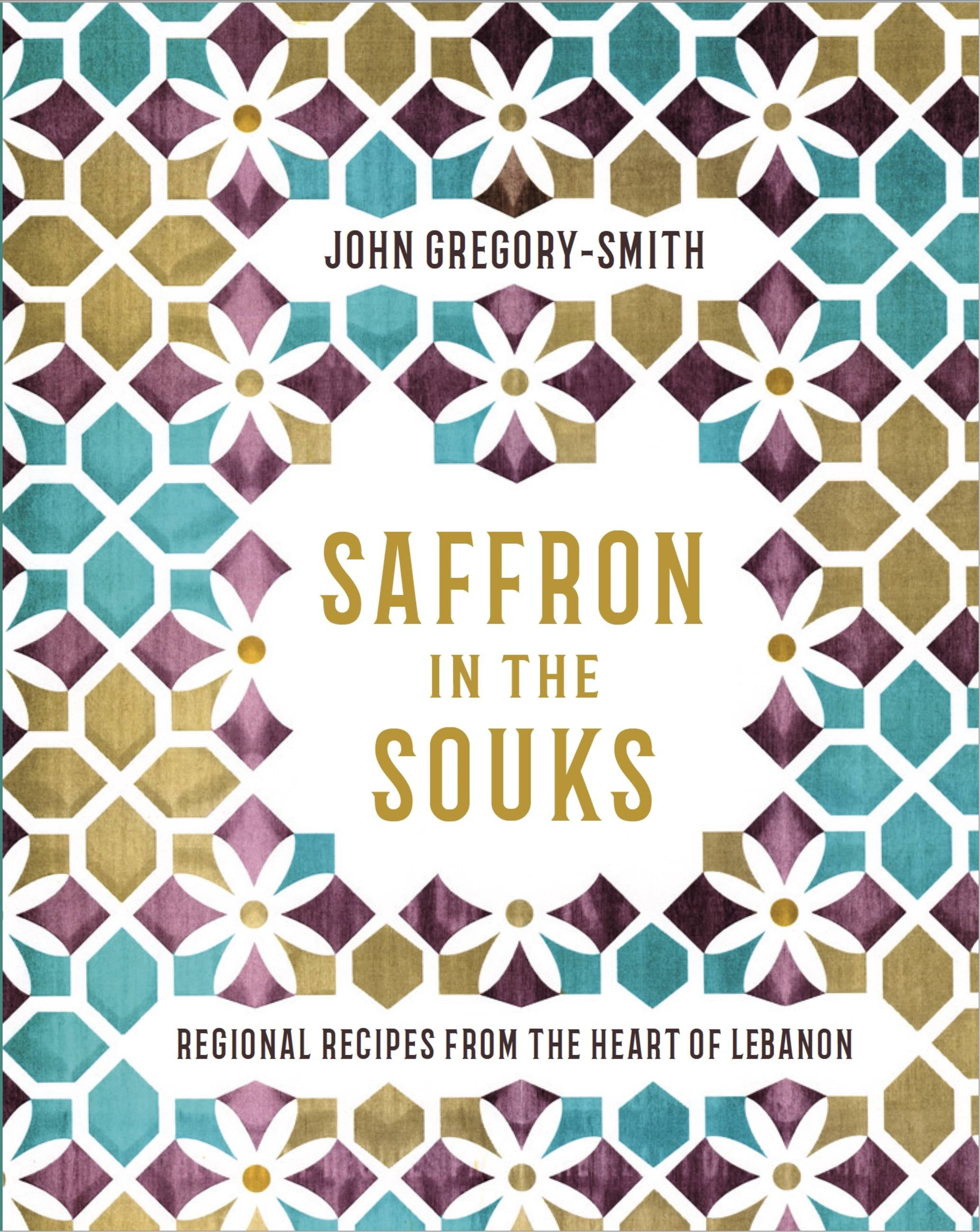 Saffron in the Souks Vibrant recipes from the heart of Lebanon