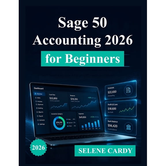 Sage 50 Accounting 2026 for Beginners: A Complete Step-by-Step Guide to Bookkeeping, Invoicing, and Financial Management, (Paperback)