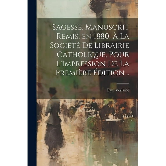 Sagesse, manuscrit remis, en 1880, à la Société de Librairie catholique, pour l'impression de la première édition .. (Paperback)