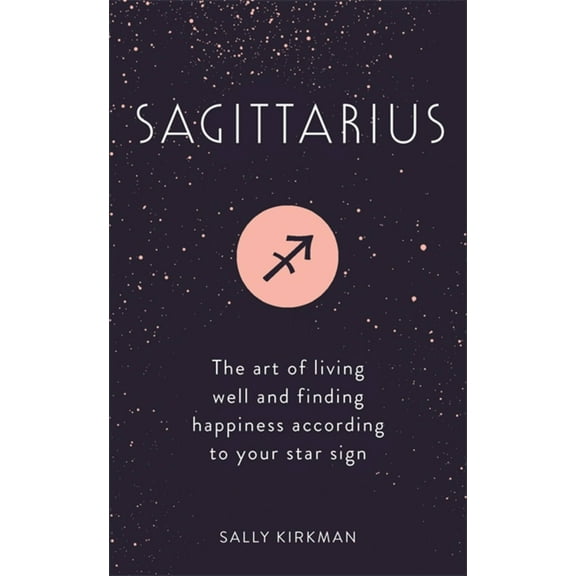 Sagittarius : The Art of Living Well and Finding Happiness According to Your Star Sign (Hardcover)