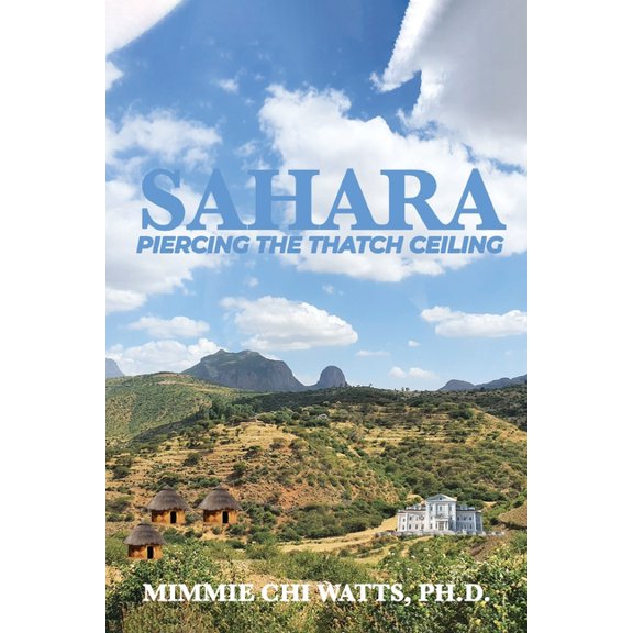 Sahara: Piercing the Thatch Ceiling Paperback 1947662880 9781947662889 Mimmie Chi Watts
