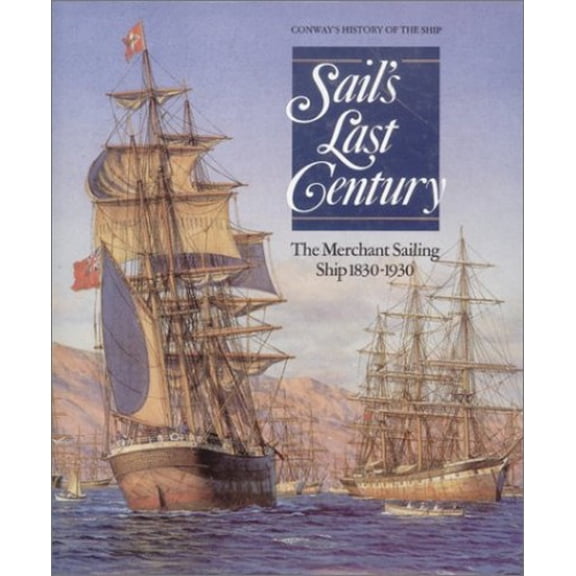Pre-Owned Sail's Last Century: The Merchant Sailing Ship, 1830-1930 (Conway's History of the Ship), 9780785814160, 0785814167, Hardcover,