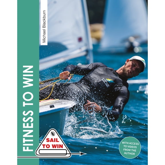Sail to Win Fitness to Win: The Complete Guide to Sailing Fitness, Strength & Endurance, (Paperback)