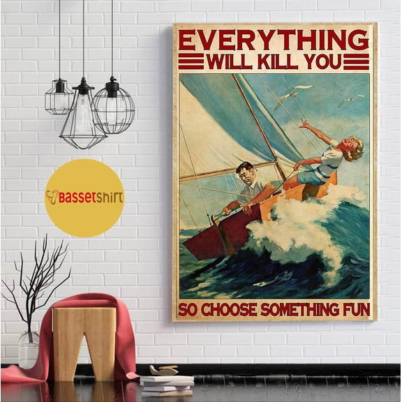 Sailing Couples everything will kill you so choose something fun poster 24 x 36 Inch Poster