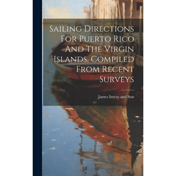 Sailing Directions For Puerto Rico And The Virgin Islands, Compiled From Recent Surveys (Hardcover)