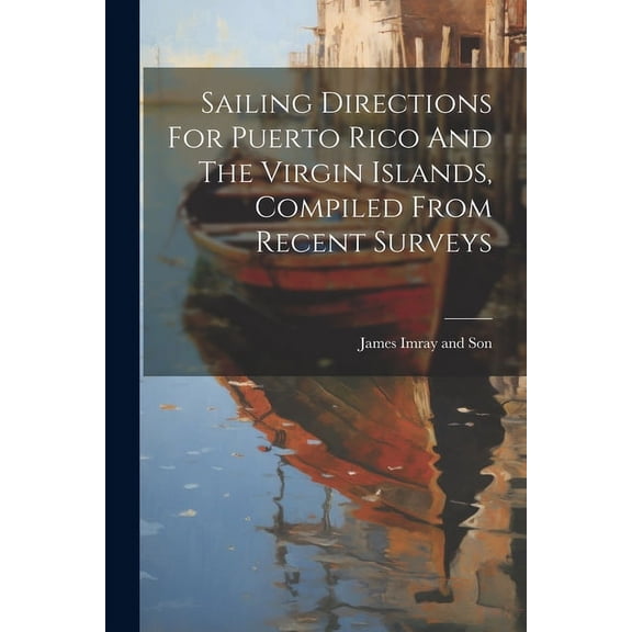 Sailing Directions For Puerto Rico And The Virgin Islands, Compiled From Recent Surveys (Paperback)