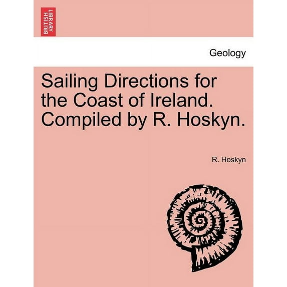 Sailing Directions for the Coast of Ireland. Compiled by R. Hoskyn. Part II. Third Edition