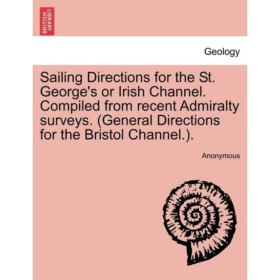 Sailing Directions for the St. George's or Irish Channel. Compiled from Recent Admiralty Surveys. (General Directions fo, (Paperback)