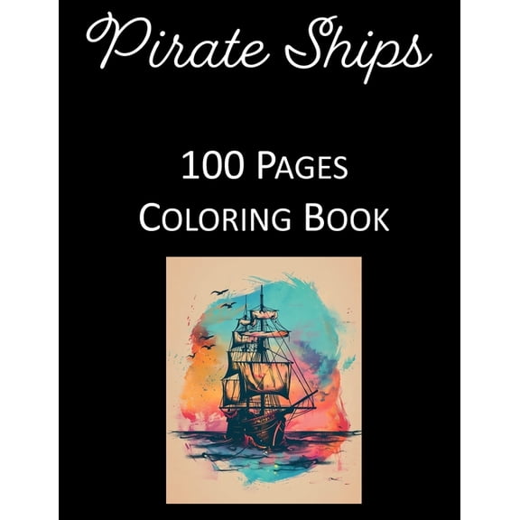 Sailing the High Seas: Ultimate Pirate Ship Coloring Book with 100 Magnificent Scenes for Deep Relaxation and Creative Fun - For Kids and Adults Alike (Paperback)