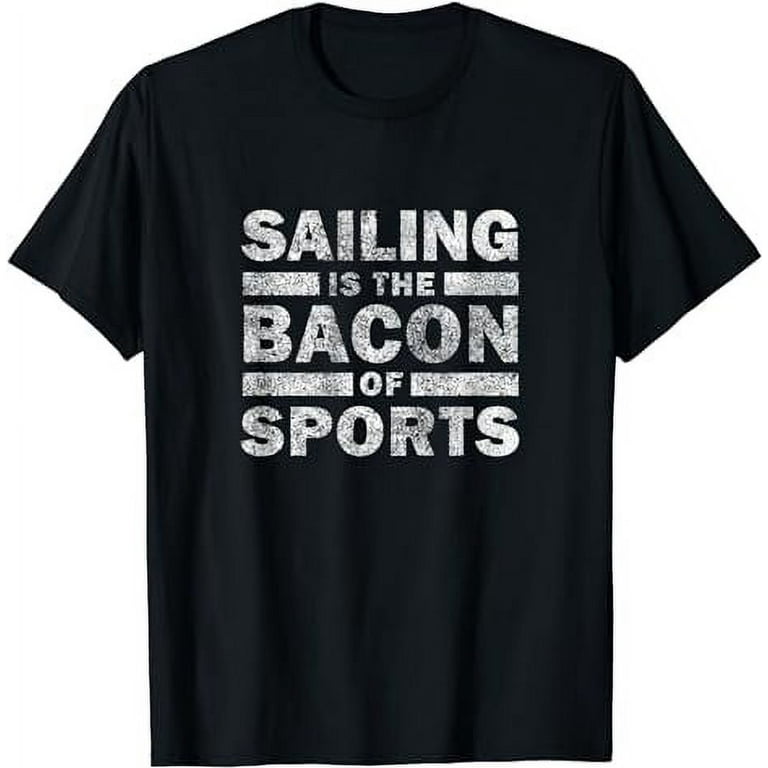 Sailing Is The Bacon Of Sports Sailboat Sail Funny Sailor T-Shirt