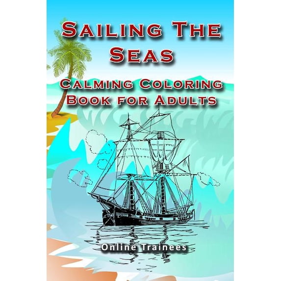 Sailing The Seas : Calming Coloring Book for Adults (Paperback)