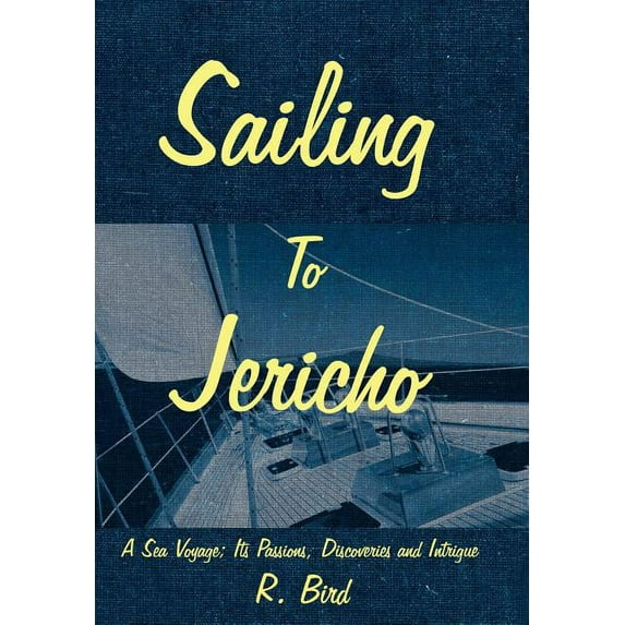 Sailing To Jericho : A Sea Voyage: Its Passions, Discoveries and Intrigue