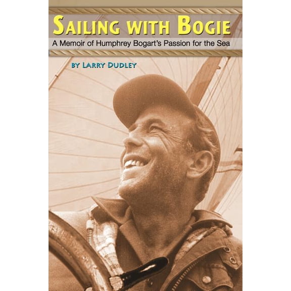 Sailing With Bogie: A Memoir of Humphrey Bogart's Passion for the Sea, (Paperback)
