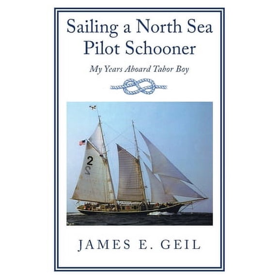 Sailing a North Sea Pilot Schooner: My Years Aboard Tabor Boy (Paperback)