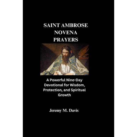 Saint Ambrose Novena Prayers: A Powerful Nine-Day Devotional for Wisdom, Protection, and Spiritual Growth, (Paperback)