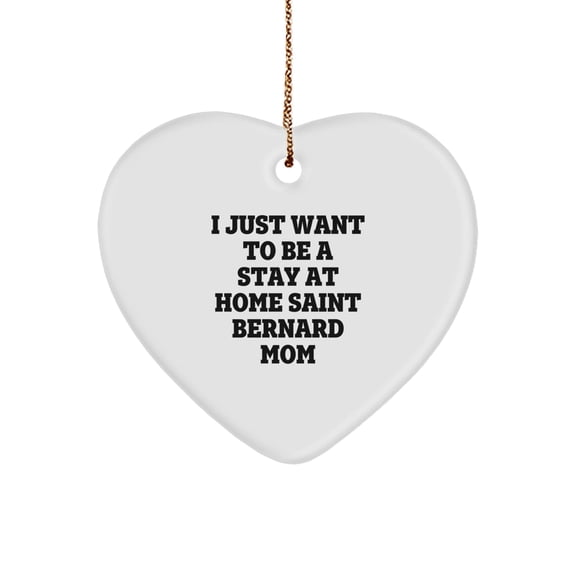 Saint Bernard Dog Mom Heart Ornament - I Just Want To Be A Stay At Home Saint Bernard Mom, Funny Christmas Decorations