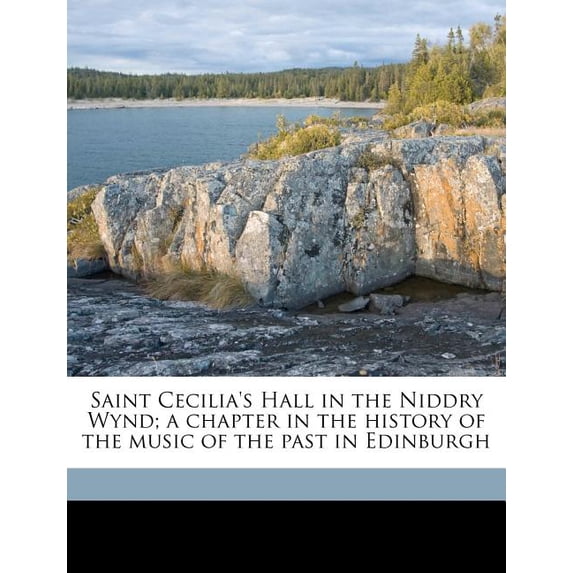 Saint Cecilia's Hall in the Niddry Wynd; A Chapter in the History of the Music of the Past in Edinburgh (Paperback)
