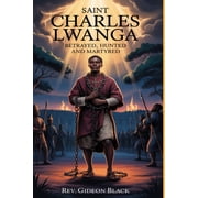 Saint Charles Lwanga Betrayed, Hunted and Martyred, Paperback