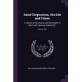thumbnail image 1 of Saint Chrysostom, His Life and Times : A Sketch of the Church and the Empire in the Fourth Century, Volume 20;; Volume 581 (Paperback), 1 of 1