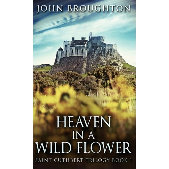 Saint Cuthbert Trilogy Heaven In A Wild Flower: Tale Of An Anglo-Saxon Leatherworker On Lindisfarne, Book 1, (Hardcover)
