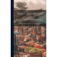 thumbnail image 1 of Saint-Domingue: Ãtude Et Solution Nouvelle De La Question HaÃ¯tienne; Volume 1, (Hardcover), 1 of 1