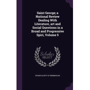 Saint George; a National Review Dealing With Literature, art and Social Questions in a Broad and Progressive Spiri, Volume 5 Hardcover