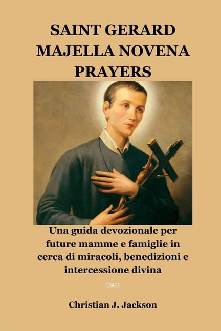 Saint Gerard Majella Novena Prayers: Una guida devozionale per future mamme e famiglie in cerca di miracoli, benedizioni, (Paperback)