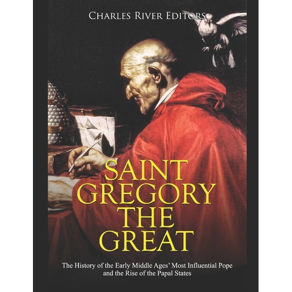 Saint Gregory the Great: The History of the Early Middle Ages' Most Influential Pope and the Rise of the Papal Stat, (Paperback)