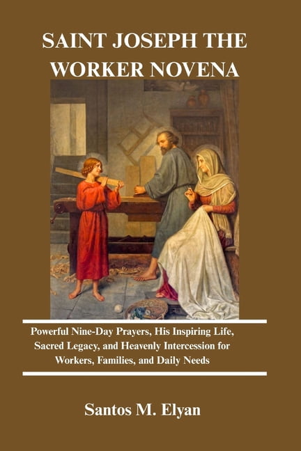 Saint Joseph the Worker Novena: Powerful Nine-Day Prayers, His Inspiring Life, Sacred Legacy, and Heavenly Intercession , (Paperback)