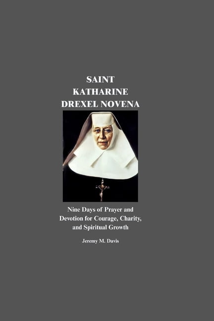 Saint Katharine Drexel Novena: Nine Days of Prayer and Devotion for Courage, Charity, and Spiritual Growth, (Paperback)