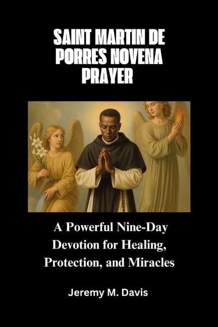 Saint Martin de Porres Novena Prayer: A Powerful Nine-Day Devotion for Healing, Protection, and Miracles, (Paperback)