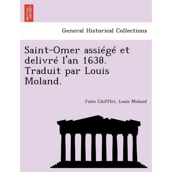 Saint-Omer Assiege Et Delivre L'An 1638. Traduit Par Louis Moland. (Paperback)