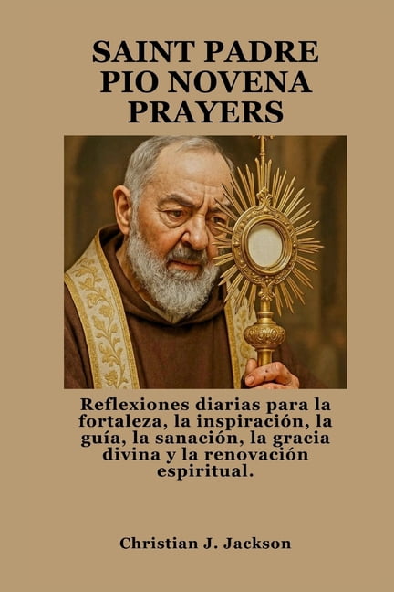 Saint Padre Pio Novena Prayers: Reflexiones diarias para la fortaleza, la inspiraciÃ³n, la guÃ­a, la sanaciÃ³n, la gracia d, (Paperback)