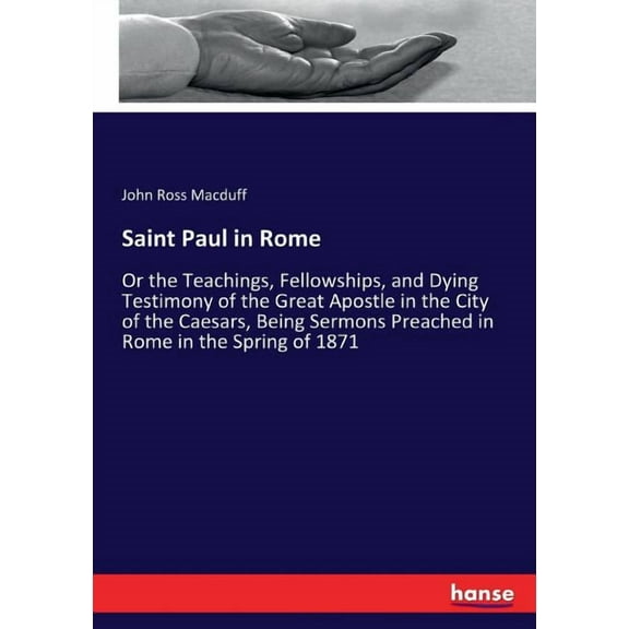 Saint Paul in Rome: Or the Teachings, Fellowships, and Dying Testimony of the Great Apostle in the City of the Caesars, , (Paperback)
