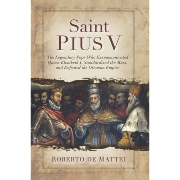 Pre-Owned Saint Pius V: The Legendary Pope Who Excommunicated Queen Elizabeth I, Standardized the Mass, and Defeated the Ottoman Empire (Paperback) 1644134616 9781644134610